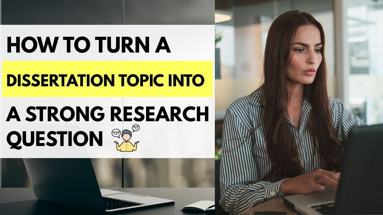 How to Turn a Dissertation Topic into a Strong Research Question
